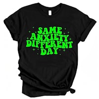 same anxiety different day t-shirt