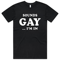 sounds gay i'm in t-shirt