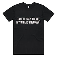 take it easy on my wife is pregnant t - shirt