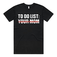 a black t - shirt that says to do list your mom