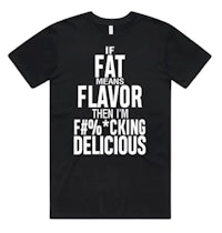 a black t - shirt that says if you need flavor, you're f%% cking delicious