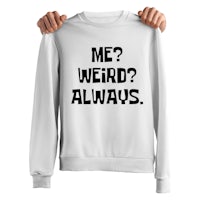 me? weird? always sweatshirt