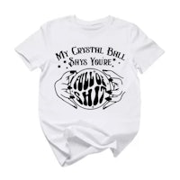 a white t - shirt that says my crystal ball says you