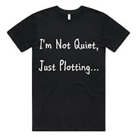 a black t - shirt that says i'm not quiet, just plotting