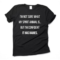 i'm not sure what my spirit animal is, but it has babes t - shirt