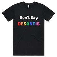 a black t - shirt that says don't say desantis