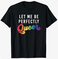 a t - shirt that says let me be perfectly queer