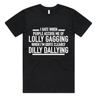 a black t - shirt that says, i hate when people call me lolly gagging when i'm in a