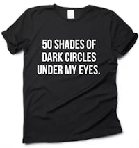 50 shades of dark circles under my eyes t-shirt