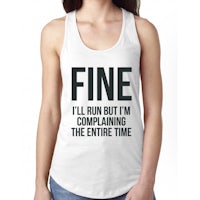 a women's tank top that says fine i'll run i'm complaining the entire time
