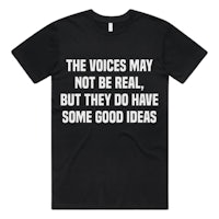 the voices may not be real, but they do have some good ideas t-shirt