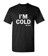 a black t - shirt that says i'm cold