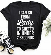 i can go from lady to ghetto under 2 seconds t-shirt