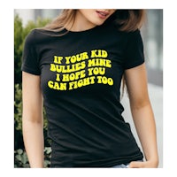 if your kid bullies mine you can fight too women's t-shirt