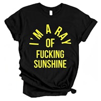 a black t - shirt that says i'm a ray of fucking sunshine