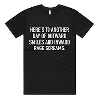 here to another day of outward smiles and inward rage screams men's t-shirt