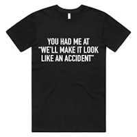 you had me at well make it look like an accident t-shirt