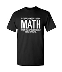 a black t - shirt that says i stopped understanding math