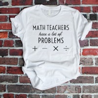 math teachers have a lot of problems t-shirt