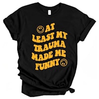 at least my trauma made me funny t-shirt