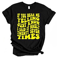 if you hear me yelling know just know nicely said seven times t-shirt