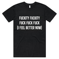a black t - shirt that says fucky fucky fuck fuck feel better now