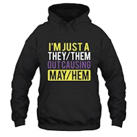i'm just a they them out causing mayhem hoodie