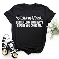 bitch i'm street better both ways before you cross me t-shirt
