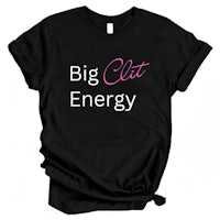 a black t - shirt that says big clit energy