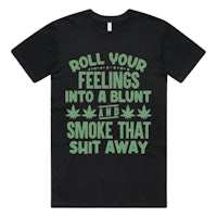 roll your feelings into a blunt and smoke that shits away t-shirt