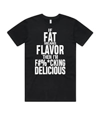 a black t - shirt that says i'm fat flavor and i'm f % cing delicious