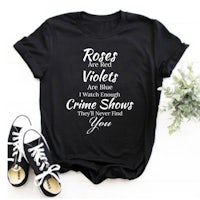 roses are red violets i walked through crime shows with you t - shirt