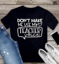 don't make me use my teacher voice tee