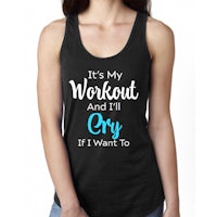 it's my workout and i cry if i want to