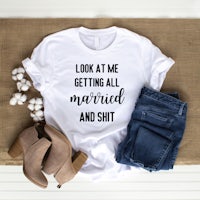 look at me getting all married and shit t - shirt