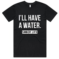 i'll have a water sober life t-shirt