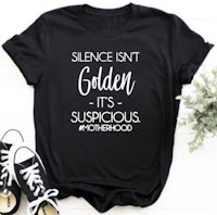 silence isn't golden it's suspicious motherhood t-shirt