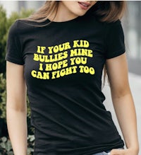 if your kid bullies mine i hope you can fight too women's t-shirt