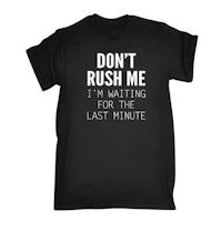 don't rush me i'm waiting for the last minute t - shirt