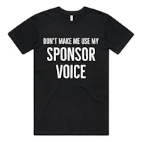 don't make me use my sponsor voice t-shirt